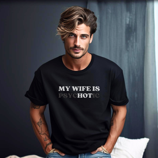 My Wife Is PsycHOTic T-Shirt – Funny Men’s Tee