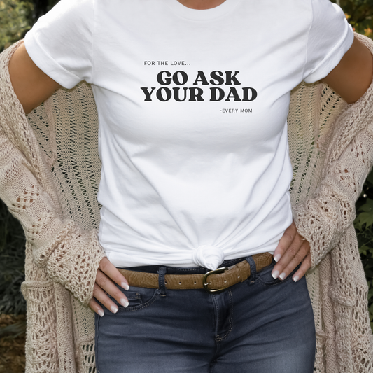 Go Ask Your Dad Women’s T-Shirt – Funny Mom Life Graphic Tee